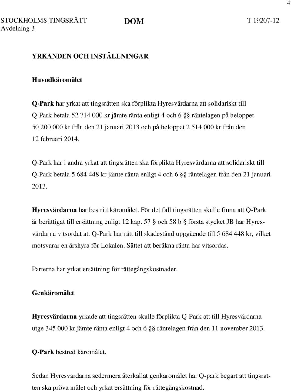 Q-Park har i andra yrkat att tingsrätten ska förplikta Hyresvärdarna att solidariskt till Q-Park betala 5 684 448 kr jämte ränta enligt 4 och 6 räntelagen från den 21 januari 2013.