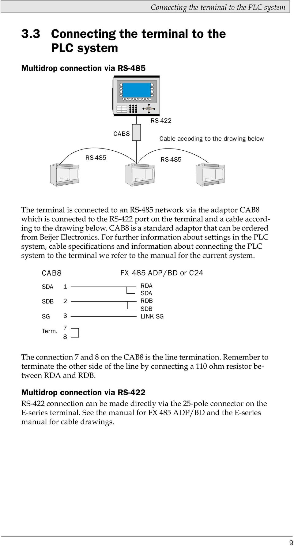 adaptor CAB8 which is connected to the RS-422 port on the terminal and a cable according to the drawing below. CAB8 is a standard adaptor that can be ordered from Beijer Electronics.