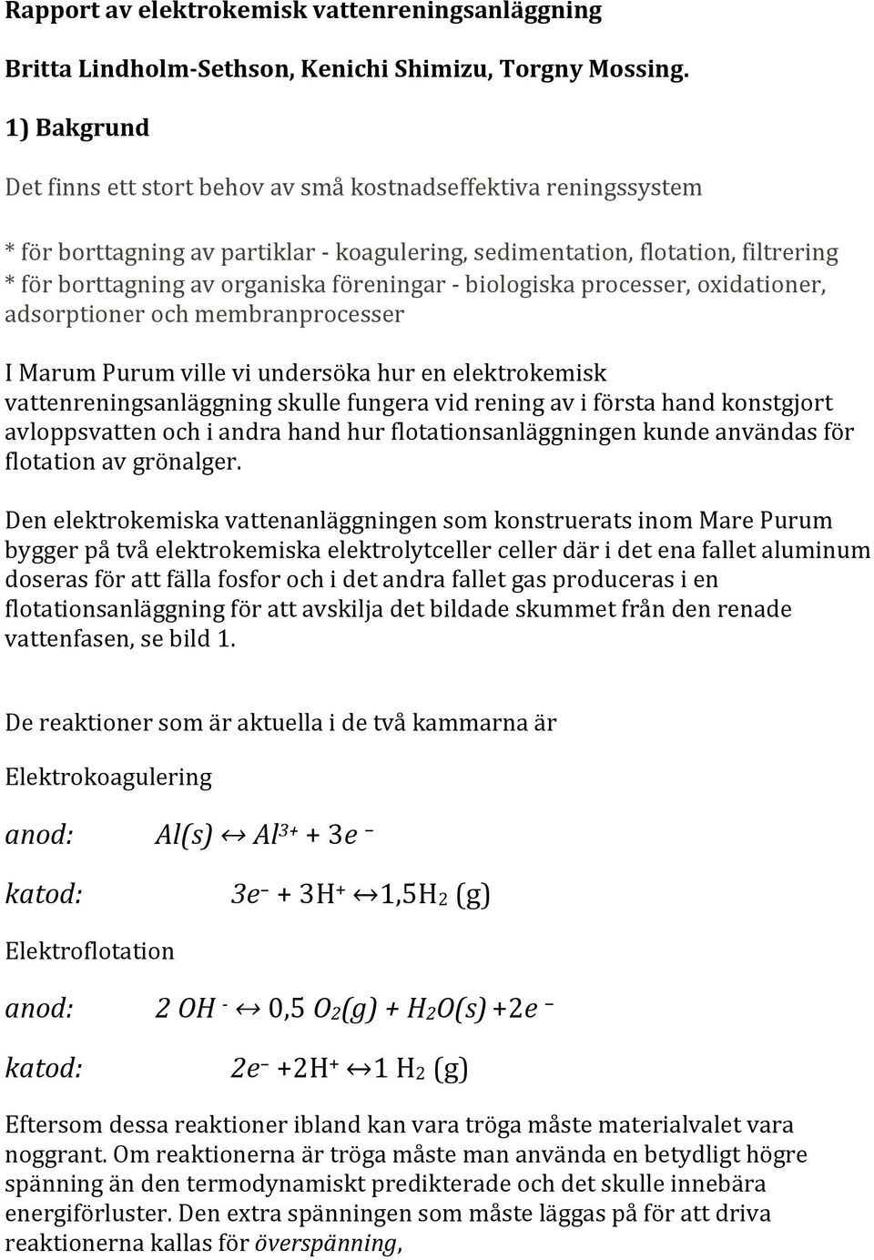 föreningar - biologiska processer, oxidationer, adsorptioner och membranprocesser I Marum Purum ville vi undersöka hur en elektrokemisk vattenreningsanläggning skulle fungera vid rening av i första