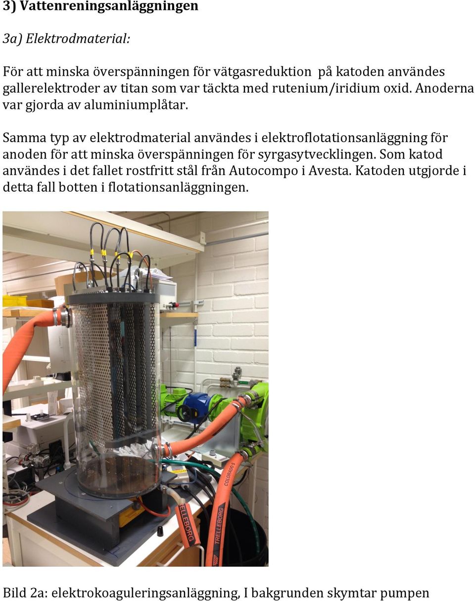 Samma typ av elektrodmaterial användes i elektroflotationsanläggning för anoden för att minska överspänningen för syrgasytvecklingen.