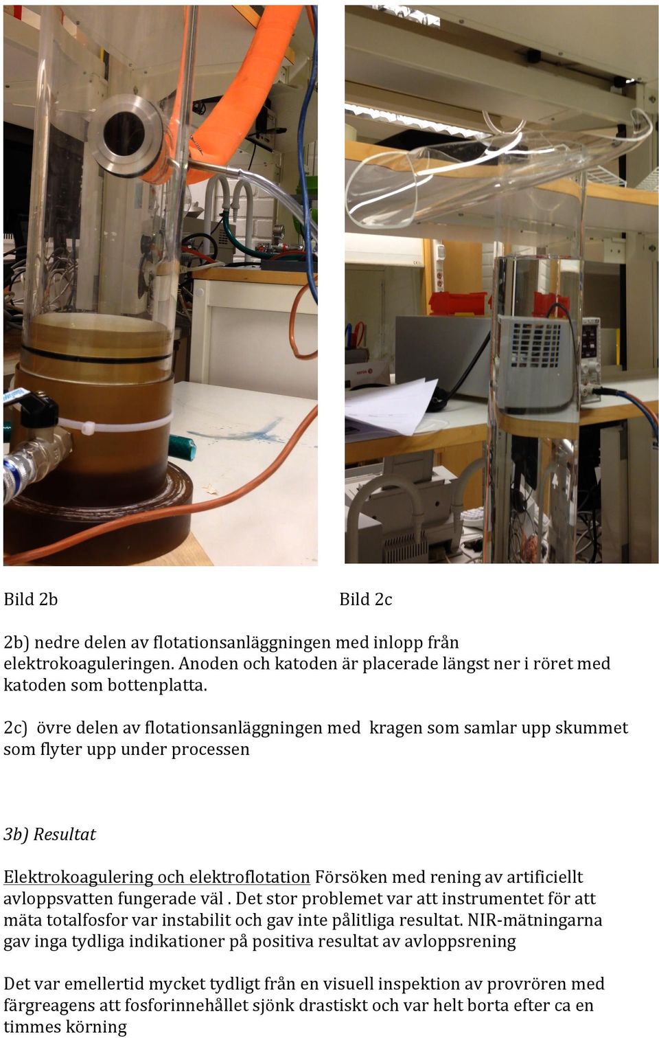 artificiellt avloppsvatten fungerade väl. Det stor problemet var att instrumentet för att mäta totalfosfor var instabilit och gav inte pålitliga resultat.