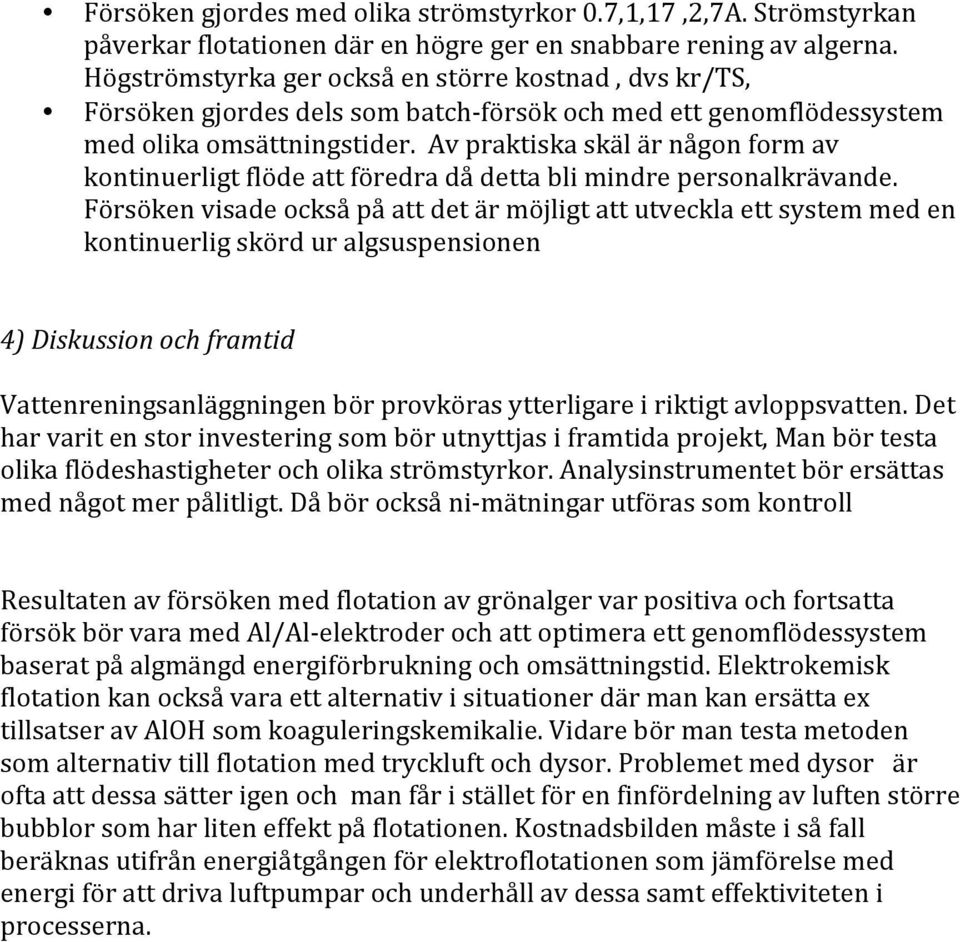 Av praktiska skäl är någon form av kontinuerligt flöde att föredra då detta bli mindre personalkrävande.