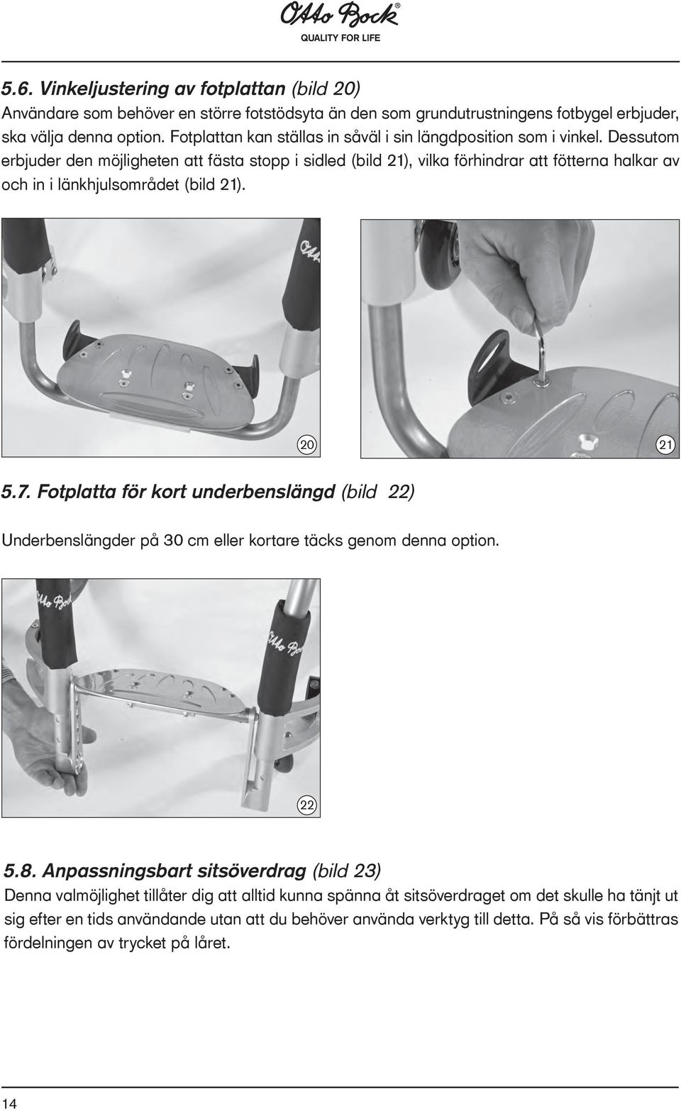 Dessutom erbjuder den möjligheten att fästa stopp i sidled (bild 21), vilka förhindrar att fötterna halkar av och in i länkhjulsområdet (bild 21). 20 21 5.7.