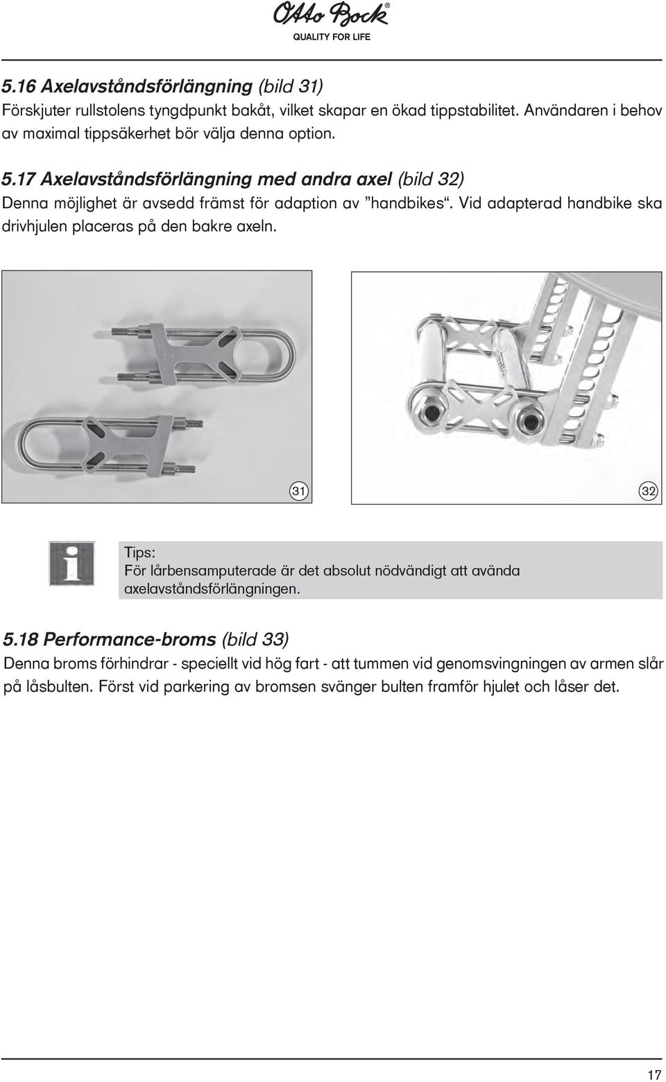 17 Axelavståndsförlängning med andra axel (bild 32) Denna möjlighet är avsedd främst för adaption av handbikes.