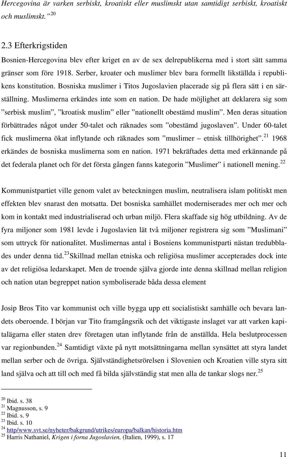 Serber, kroater och muslimer blev bara formellt likställda i republikens konstitution. Bosniska muslimer i Titos Jugoslavien placerade sig på flera sätt i en särställning.