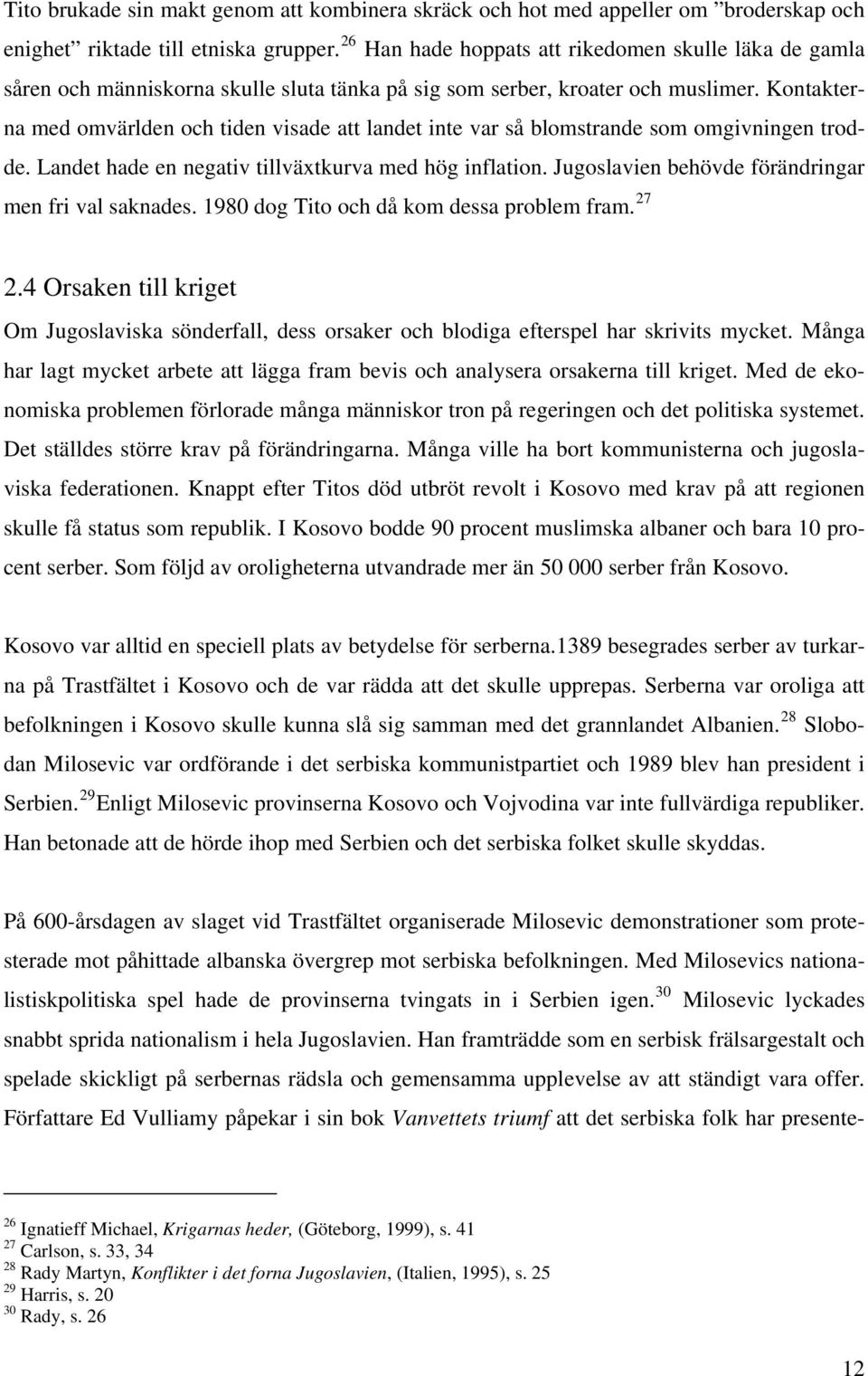 Kontakterna med omvärlden och tiden visade att landet inte var så blomstrande som omgivningen trodde. Landet hade en negativ tillväxtkurva med hög inflation.