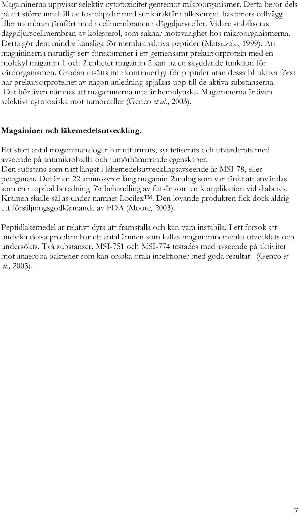 Vidare stabiliseras däggdjurscellmembran av kolesterol, som saknar motsvarighet hos mikroorganismerna. Detta gör dem mindre känsliga för membranaktiva peptider (Matsuzaki, 1999).