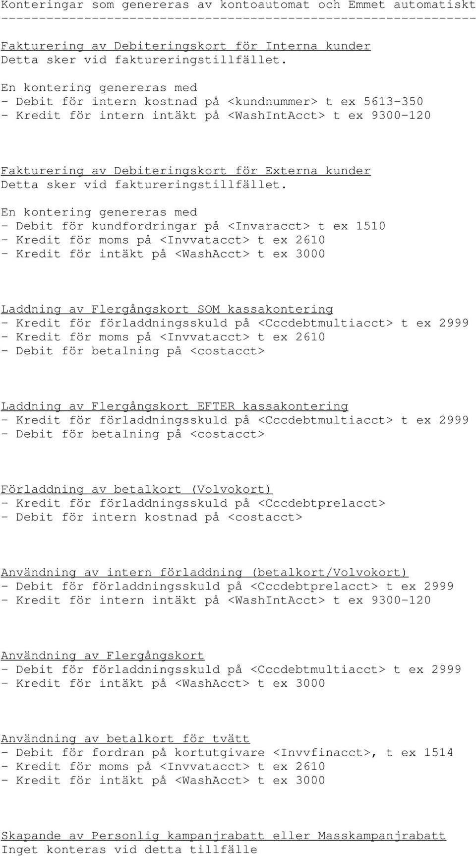 En kontering genereras med - Debit för intern kostnad på <kundnummer> t ex 5613-350 - Kredit för intern intäkt på <WashIntAcct> t ex 9300-120 Fakturering av Debiteringskort för Externa kunder Detta