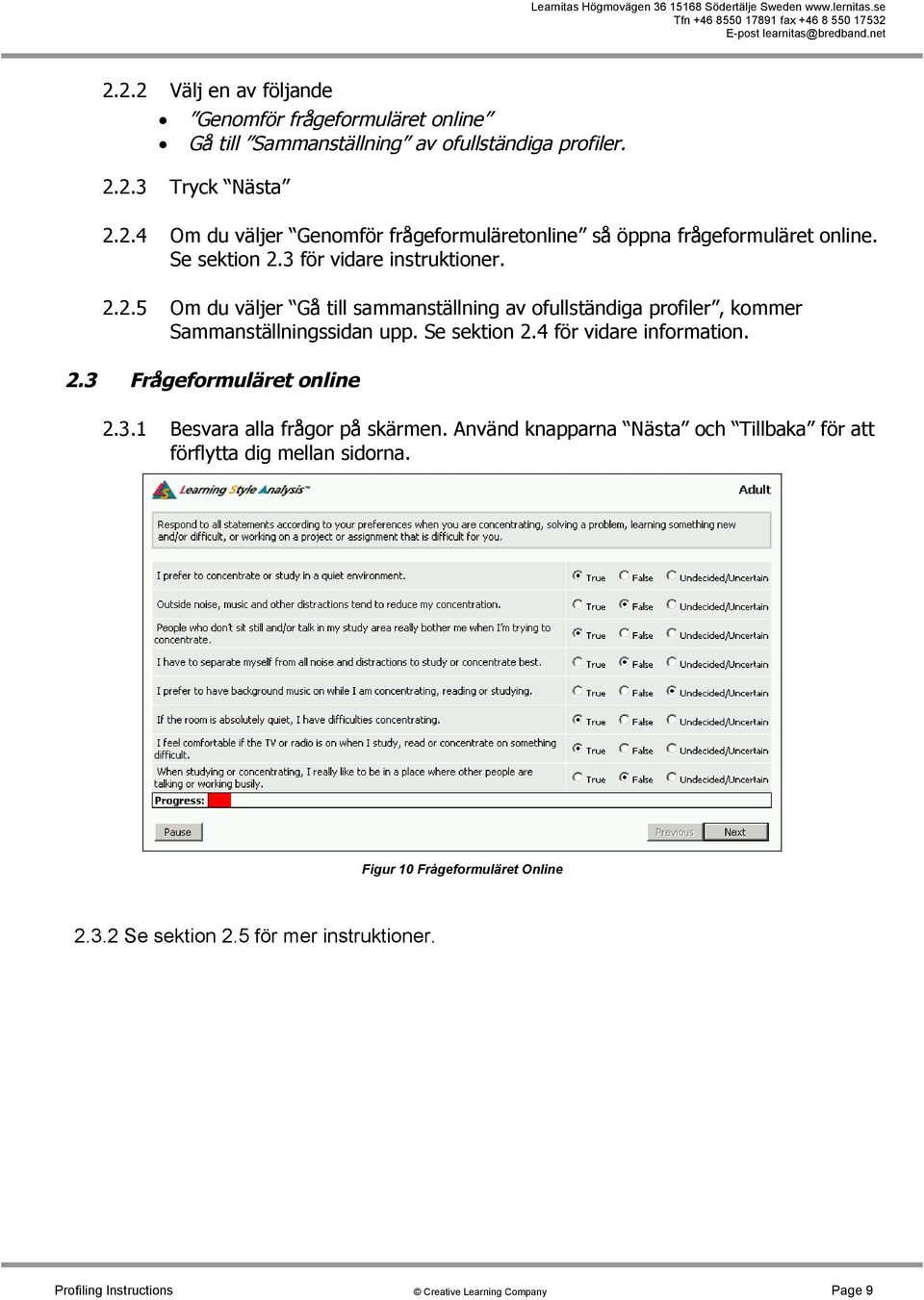 4 för vidare information. 2.3 Frågeformuläret online 2.3.1 Besvara alla frågor på skärmen.