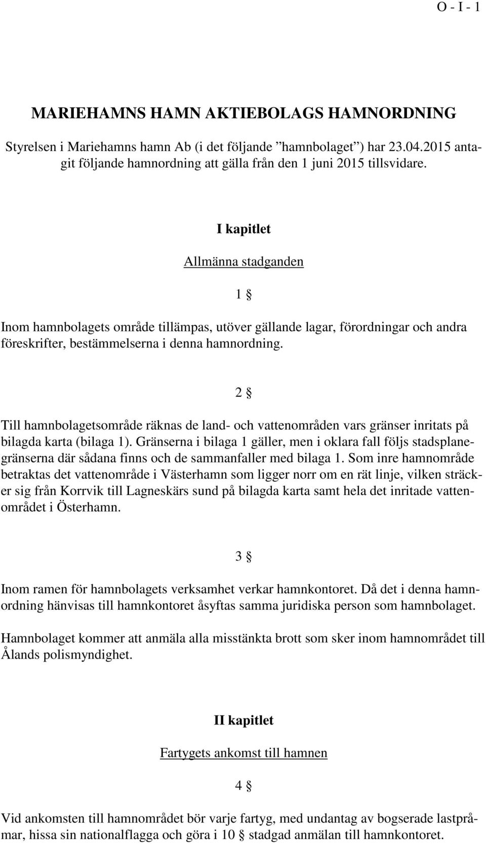 1 2 Till hamnbolagetsområde räknas de land- och vattenområden vars gränser inritats på bilagda karta (bilaga 1).