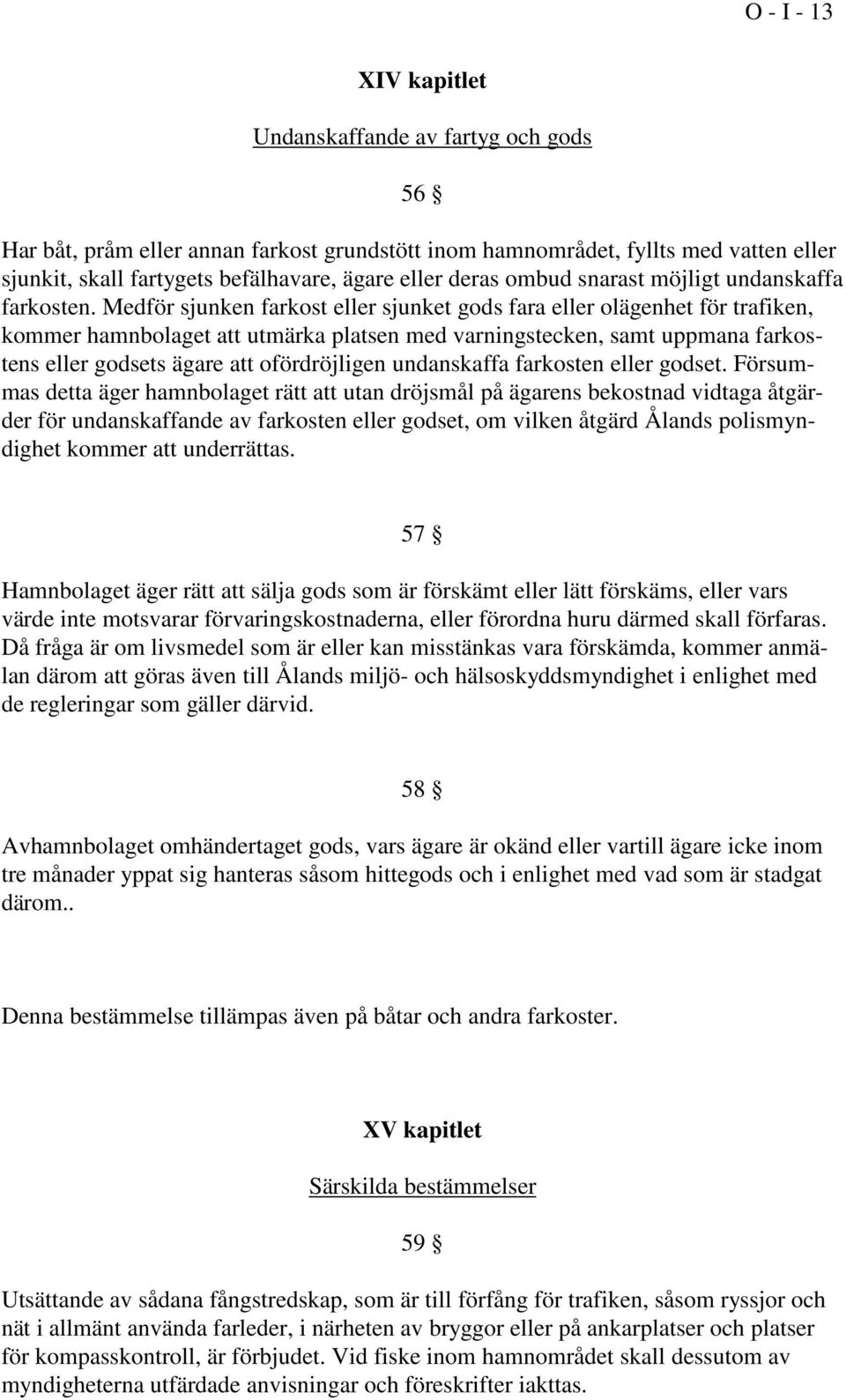 Medför sjunken farkost eller sjunket gods fara eller olägenhet för trafiken, kommer hamnbolaget att utmärka platsen med varningstecken, samt uppmana farkostens eller godsets ägare att ofördröjligen