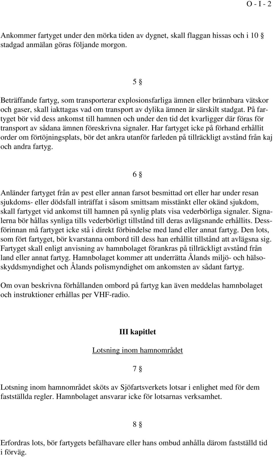 På fartyget bör vid dess ankomst till hamnen och under den tid det kvarligger där föras för transport av sådana ämnen föreskrivna signaler.