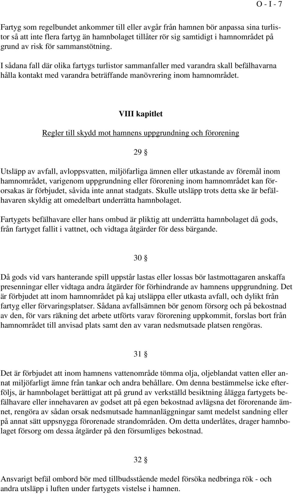 VIII kapitlet Regler till skydd mot hamnens uppgrundning och förorening 29 Utsläpp av avfall, avloppsvatten, miljöfarliga ämnen eller utkastande av föremål inom hamnområdet, varigenom uppgrundning