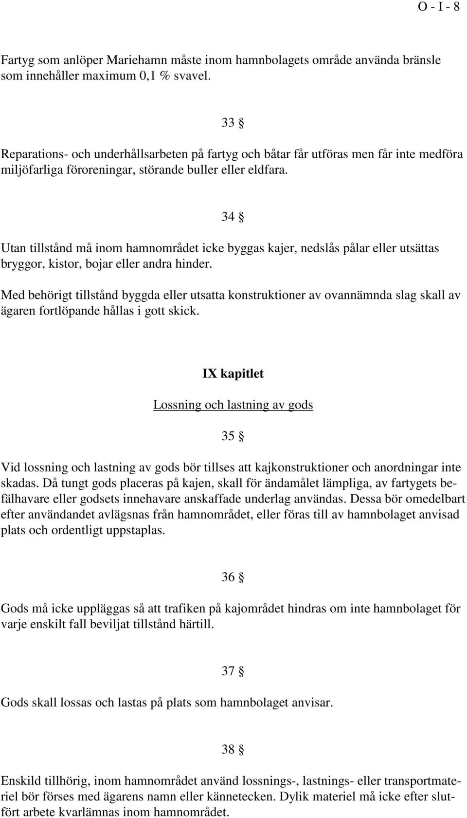 34 Utan tillstånd må inom hamnområdet icke byggas kajer, nedslås pålar eller utsättas bryggor, kistor, bojar eller andra hinder.