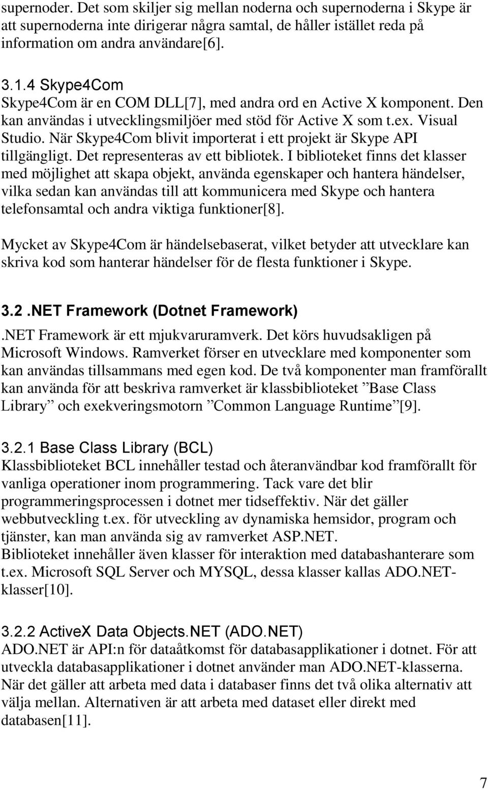 När Skype4Com blivit importerat i ett projekt är Skype API tillgängligt. Det representeras av ett bibliotek.