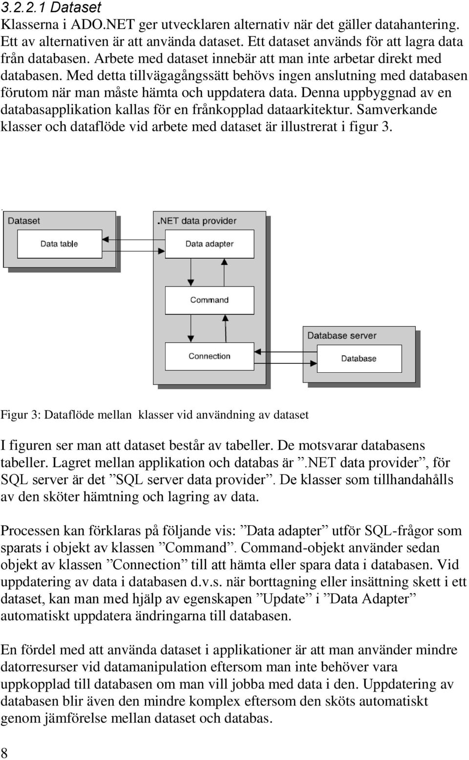 Denna uppbyggnad av en databasapplikation kallas för en frånkopplad dataarkitektur. Samverkande klasser och dataflöde vid arbete med dataset är illustrerat i figur 3.