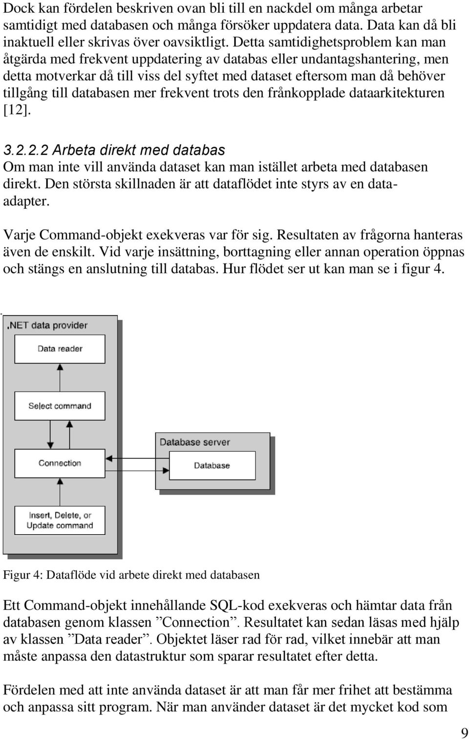 databasen mer frekvent trots den frånkopplade dataarkitekturen [12]. 3.2.2.2 Arbeta direkt med databas Om man inte vill använda dataset kan man istället arbeta med databasen direkt.