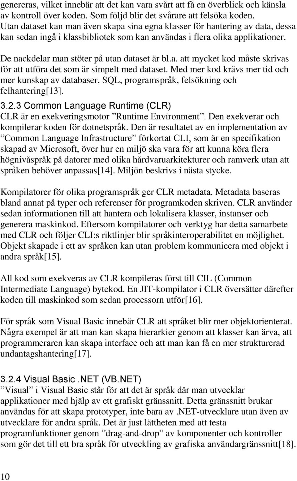 De nackdelar man stöter på utan dataset är bl.a. att mycket kod måste skrivas för att utföra det som är simpelt med dataset.