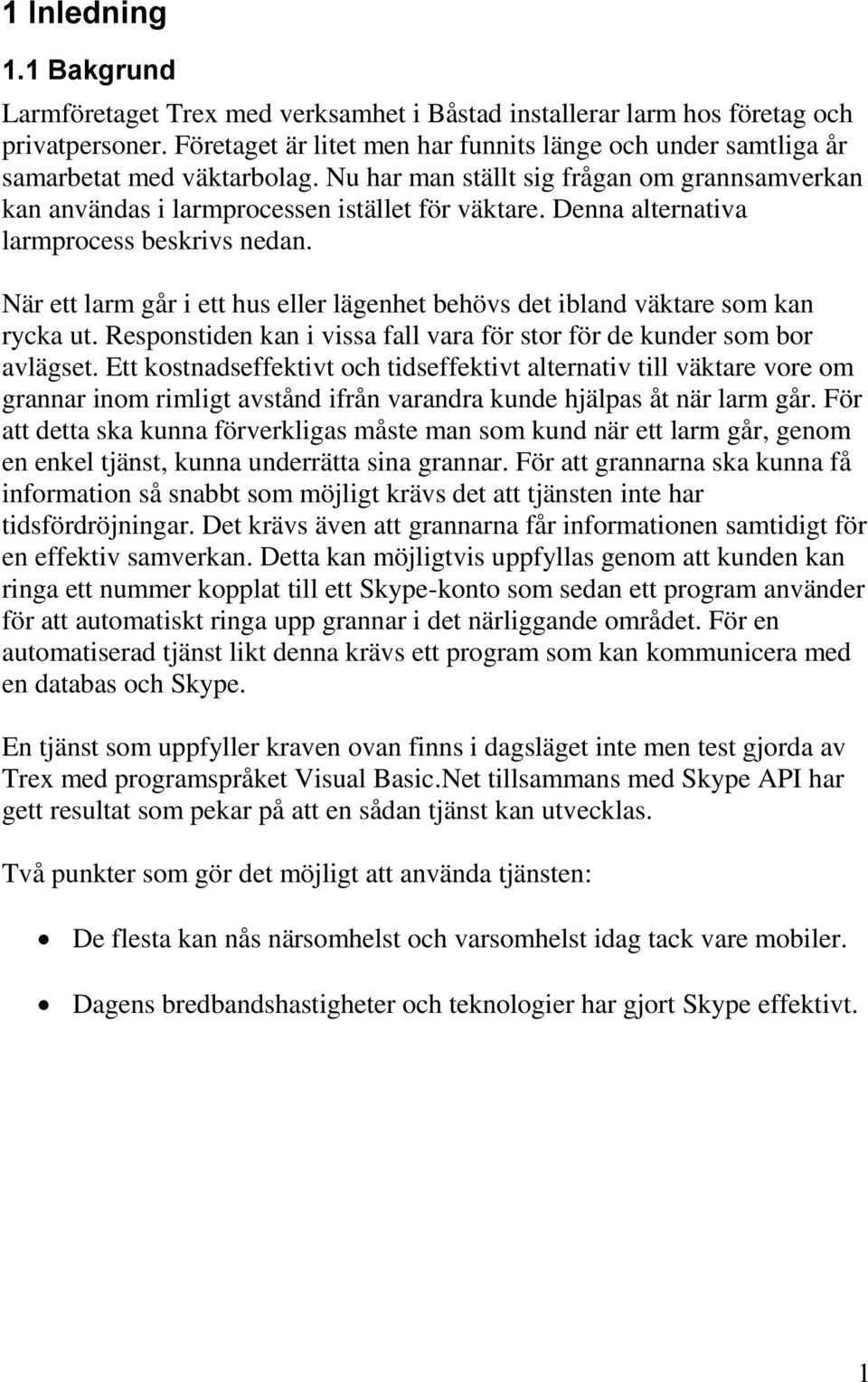 Denna alternativa larmprocess beskrivs nedan. När ett larm går i ett hus eller lägenhet behövs det ibland väktare som kan rycka ut.