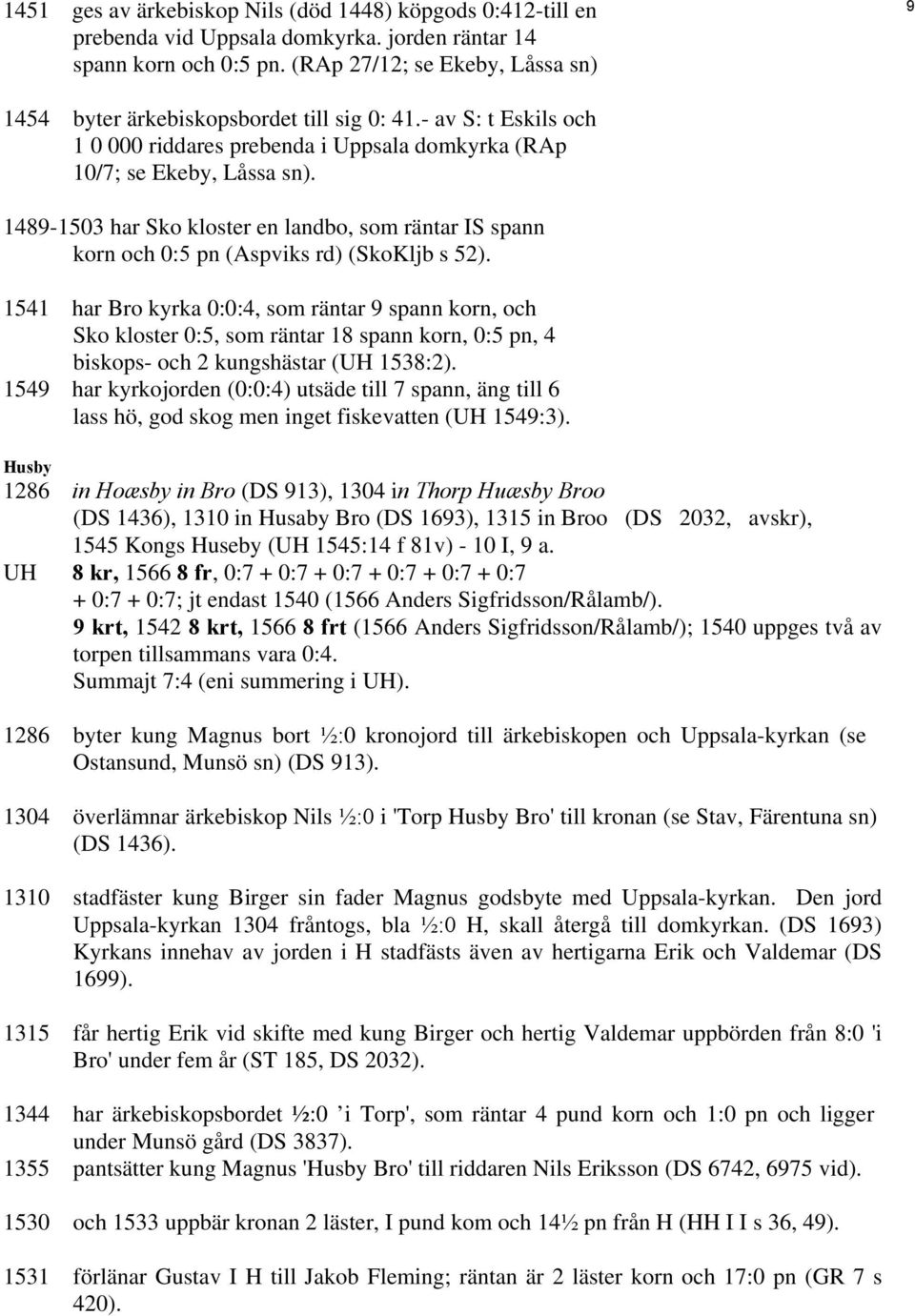 1489-1503 har Sko kloster en landbo, som räntar IS spann korn och 0:5 pn (Aspviks rd) (SkoKljb s 52).