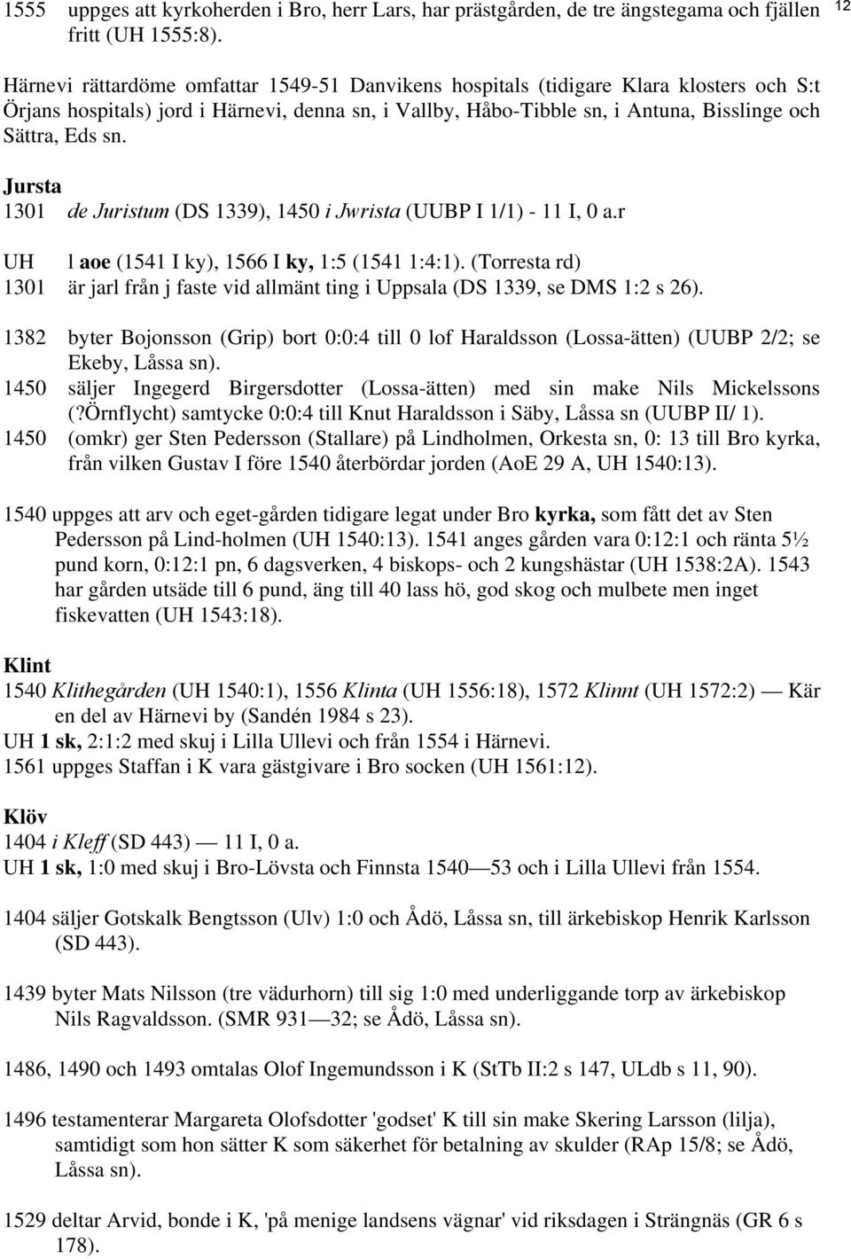 Jursta 1301 de Juristum (DS 1339), 1450 i Jwrista (UUBP I 1/1) - 11 I, 0 a.r UH l aoe (1541 I ky), 1566 I ky, 1:5 (1541 1:4:1).