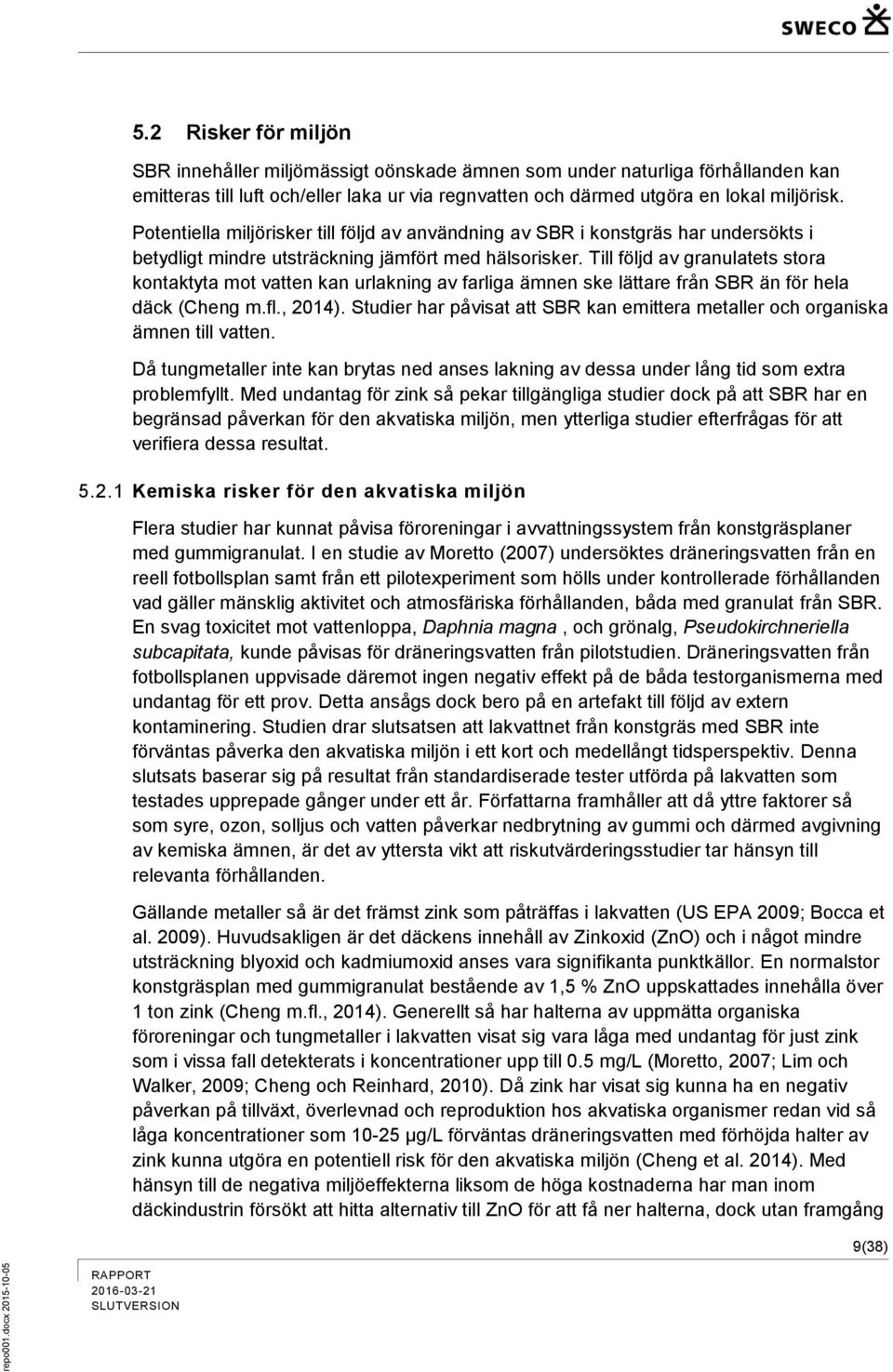 Till följd av granulatets stora kontaktyta mot vatten kan urlakning av farliga ämnen ske lättare från SBR än för hela däck (Cheng m.fl., 2014).