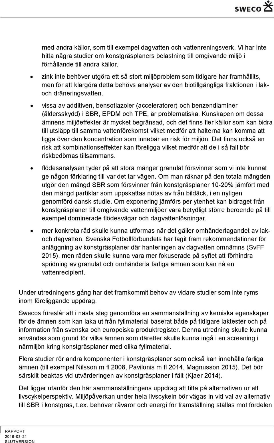 vissa av additiven, bensotiazoler (acceleratorer) och benzendiaminer (åldersskydd) i SBR, EPDM och TPE, är problematiska.