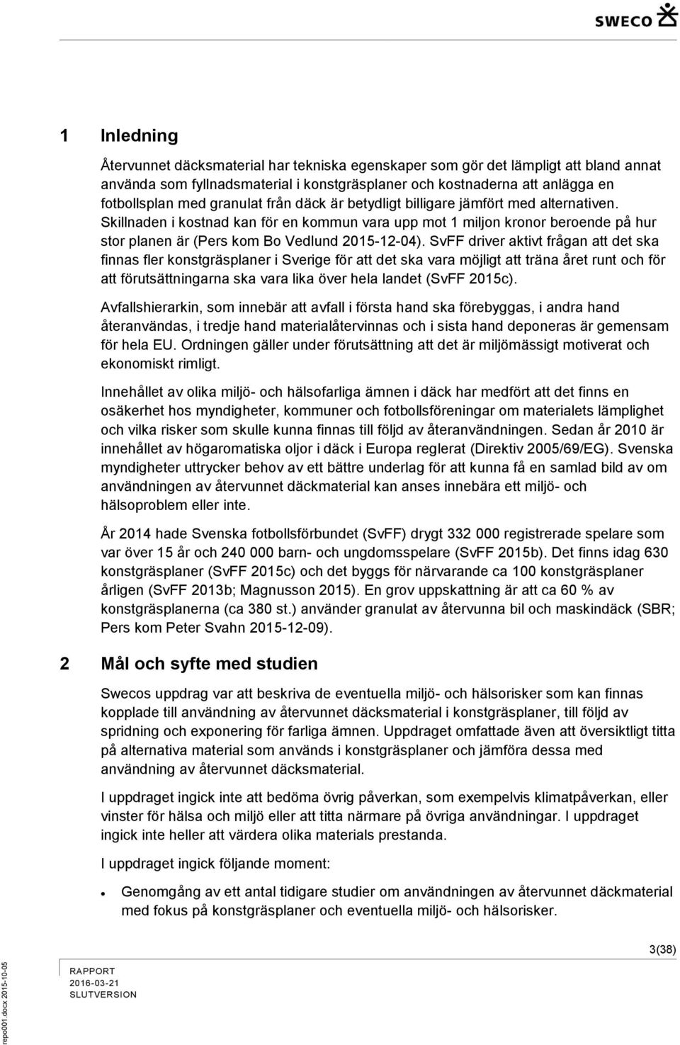 SvFF driver aktivt frågan att det ska finnas fler konstgräsplaner i Sverige för att det ska vara möjligt att träna året runt och för att förutsättningarna ska vara lika över hela landet (SvFF 2015c).