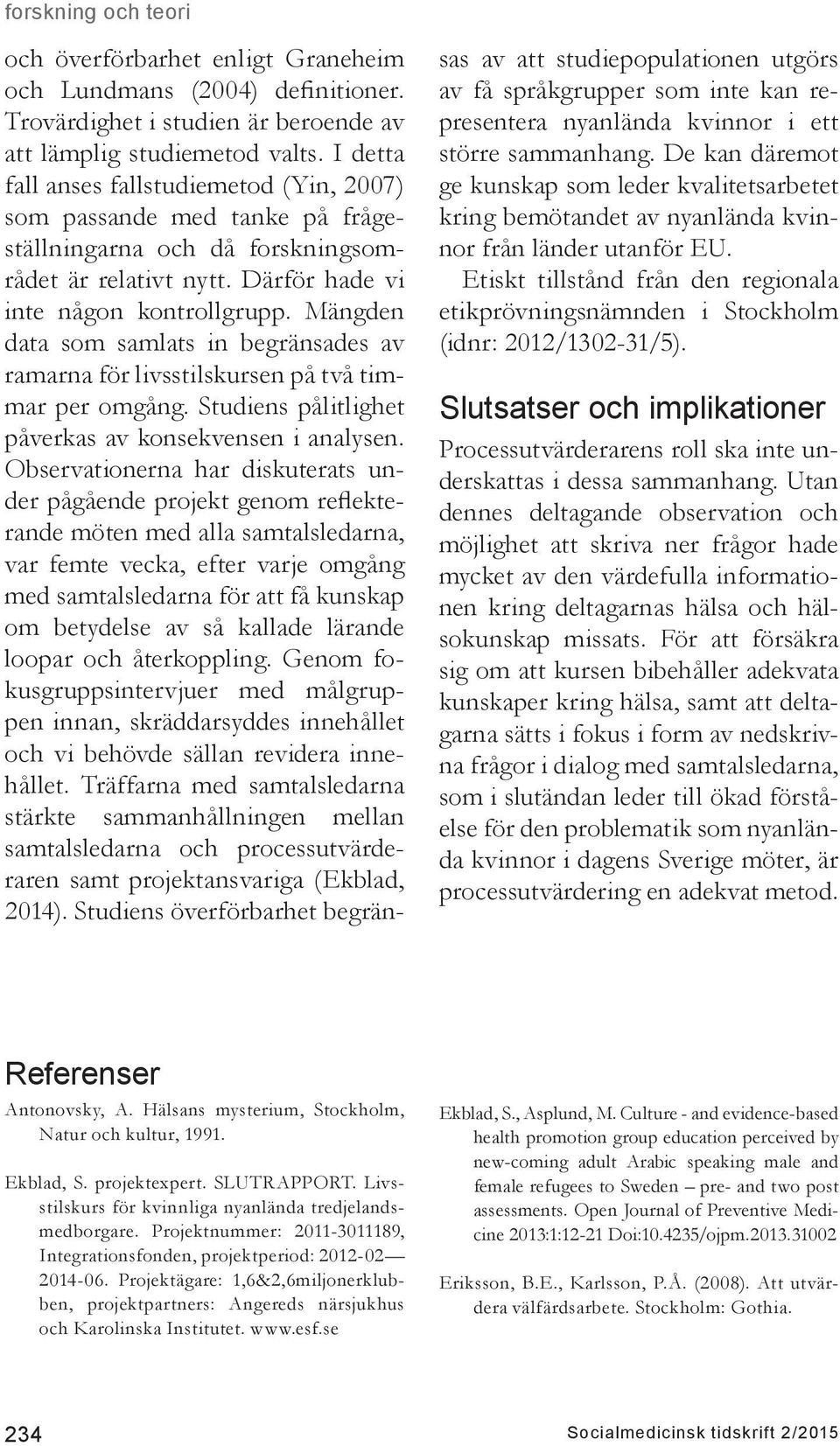 Mängden data som samlats in begränsades av ramarna för livsstilskursen på två timmar per omgång. Studiens pålitlighet påverkas av konsekvensen i analysen.