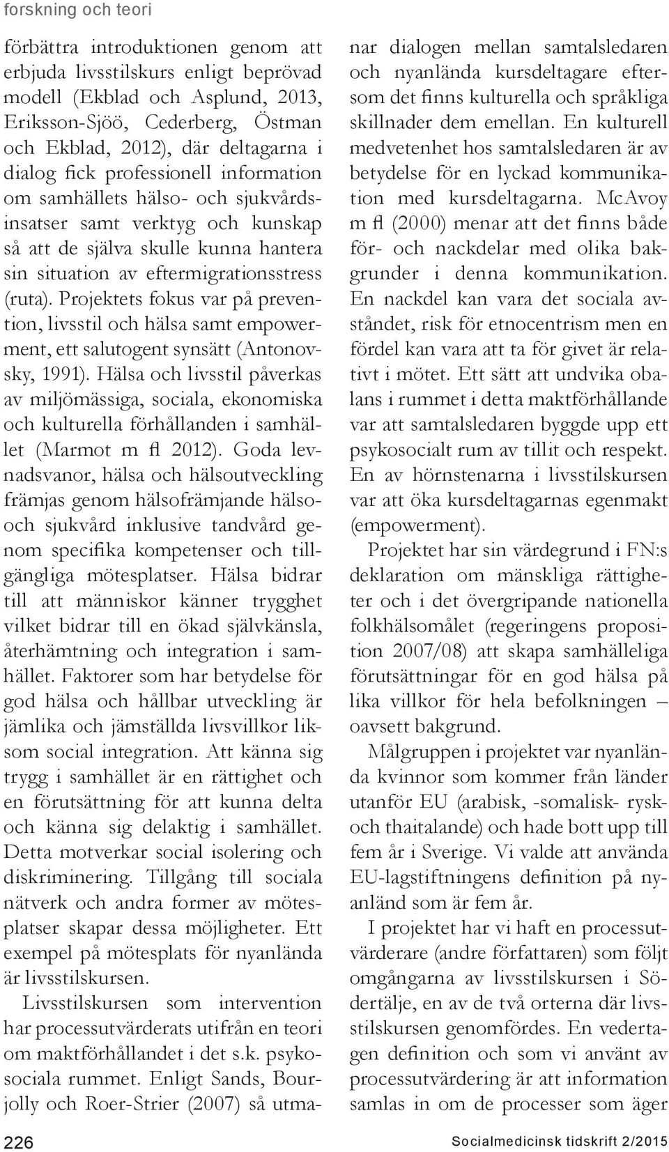 Projektets fokus var på prevention, livsstil och hälsa samt empowerment, ett salutogent synsätt (Antonovsky, 1991).