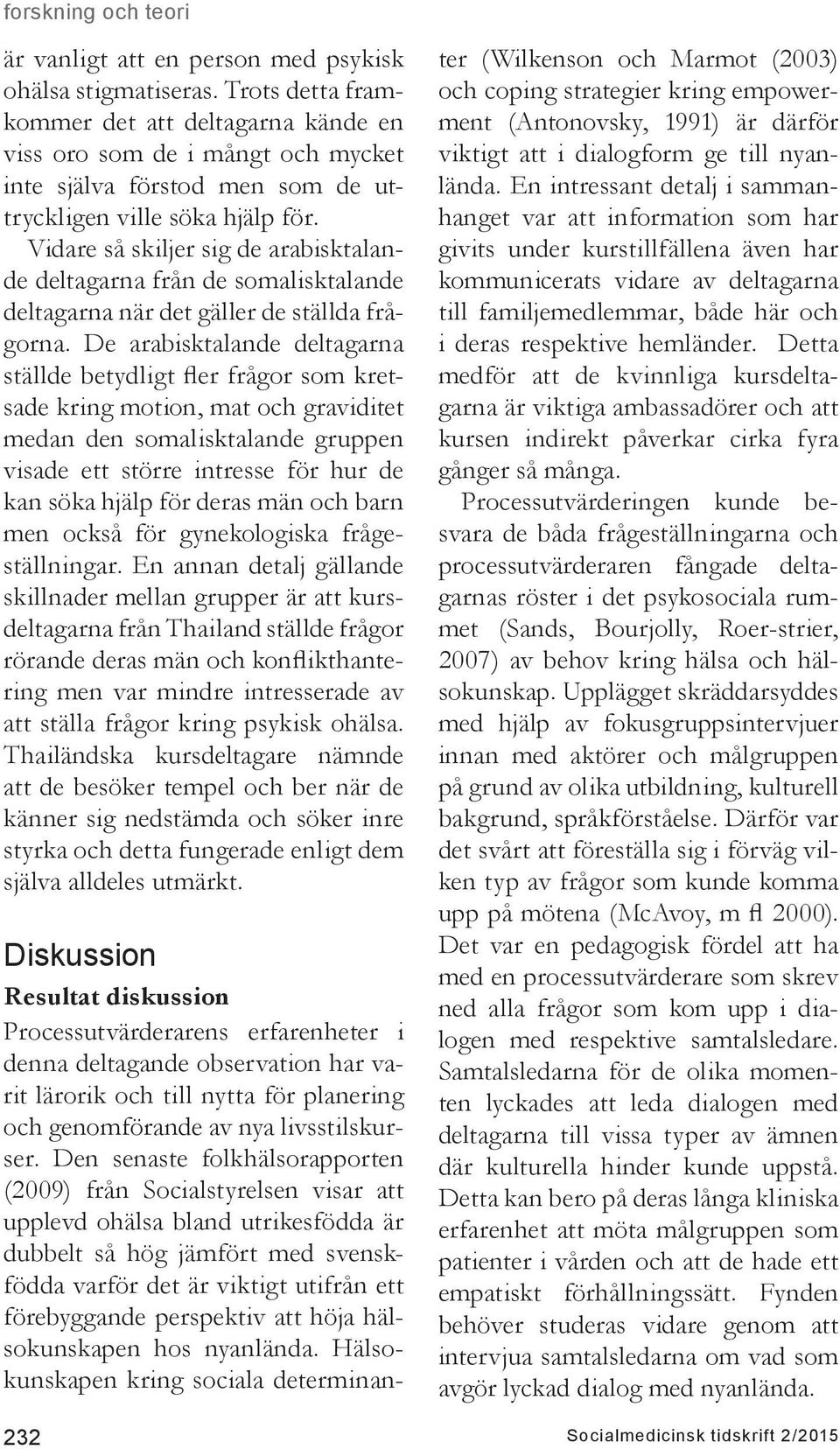 Vidare så skiljer sig de arabisktalande deltagarna från de somalisktalande deltagarna när det gäller de ställda frågorna.