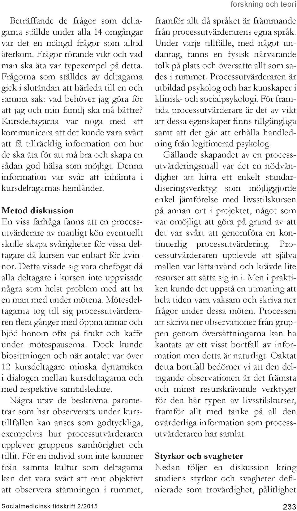 Kursdeltagarna var noga med att kommunicera att det kunde vara svårt att få tillräcklig information om hur de ska äta för att må bra och skapa en sådan god hälsa som möjligt.
