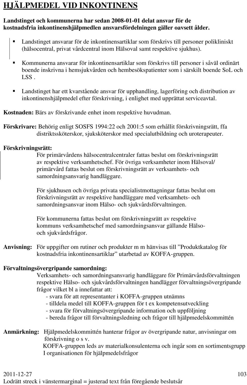 Kommunerna ansvarar för inkontinensartiklar som förskrivs till personer i såväl ordinärt boende inskrivna i hemsjukvården och hembesökspatienter som i särskilt boende SoL och LSS.