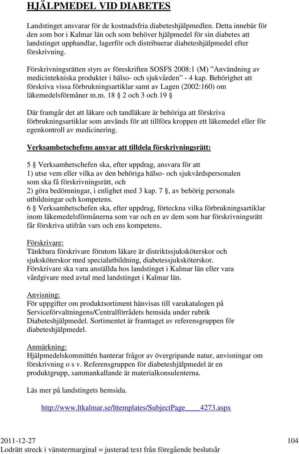 Förskrivningsrätten styrs av föreskriften SOSFS 2008:1 (M) Användning av medicintekniska produkter i hälso- och sjukvården - 4 kap.