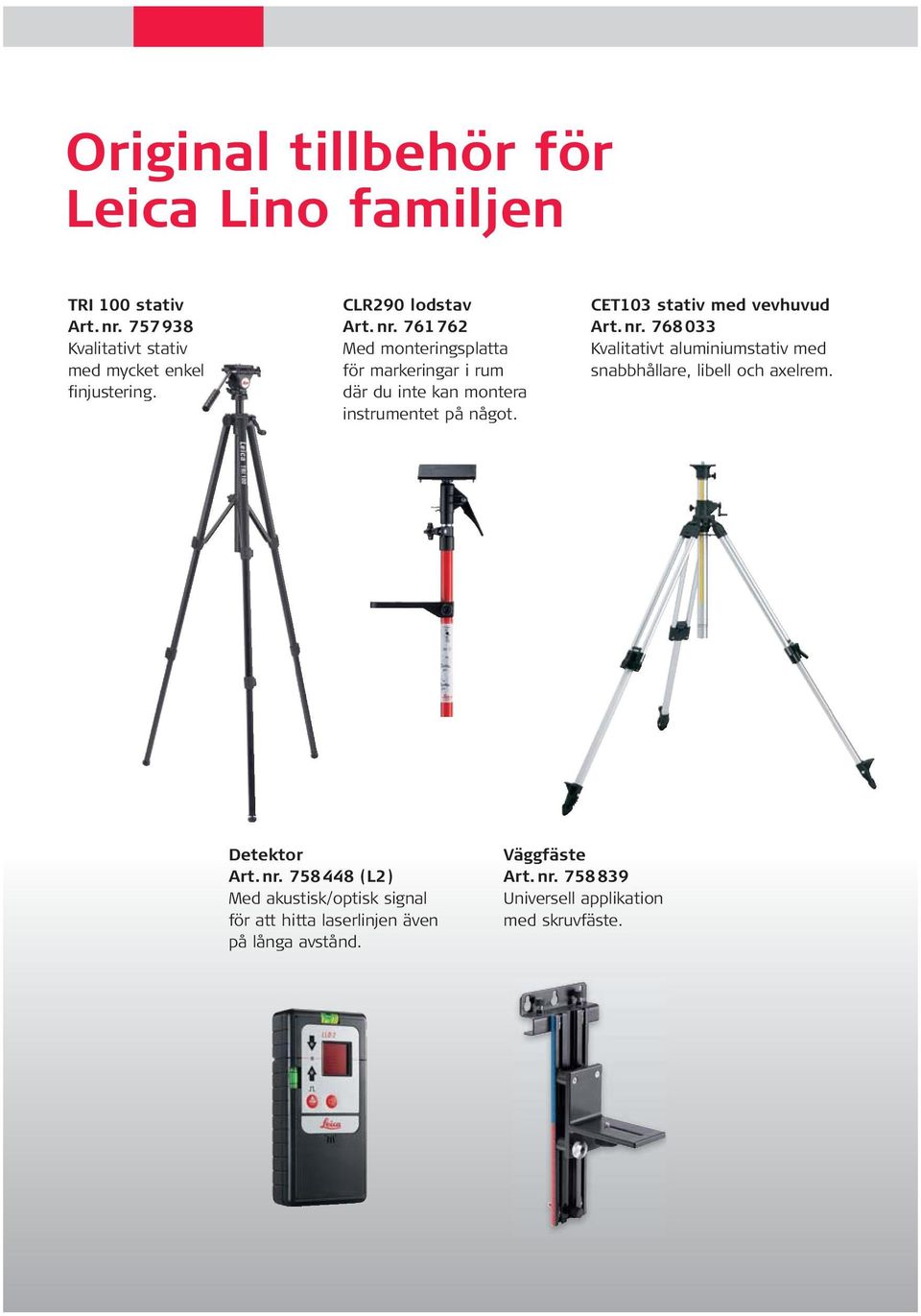 CET103 stativ med vevhuvud Art. r. 768 033 Kvalitativt alumiiumstativ med sabbhållare, libell och axelrem. Detektor Art. r. 758 448 (L2) Med akustisk/optisk sigal för att hitta laserlije äve på låga avståd.