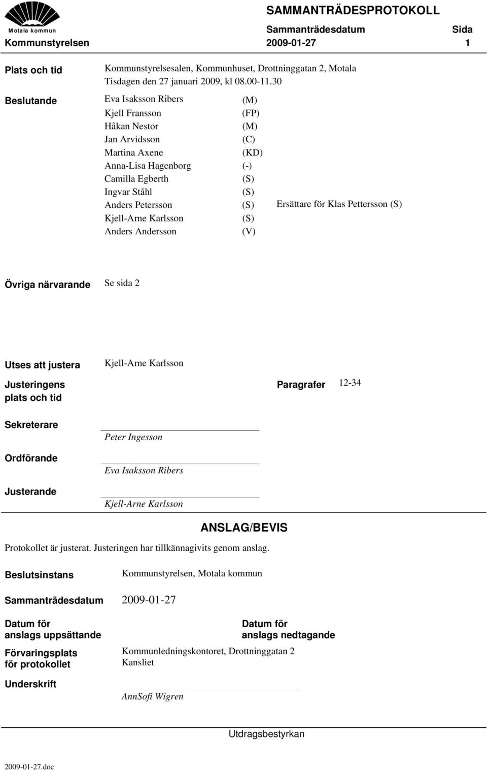 Ersättare för Klas Pettersson (S) Kjell-Arne Karlsson (S) Anders Andersson (V) Övriga närvarande Se sida 2 Utses att justera Justeringens plats och tid Kjell-Arne Karlsson Paragrafer 12-34