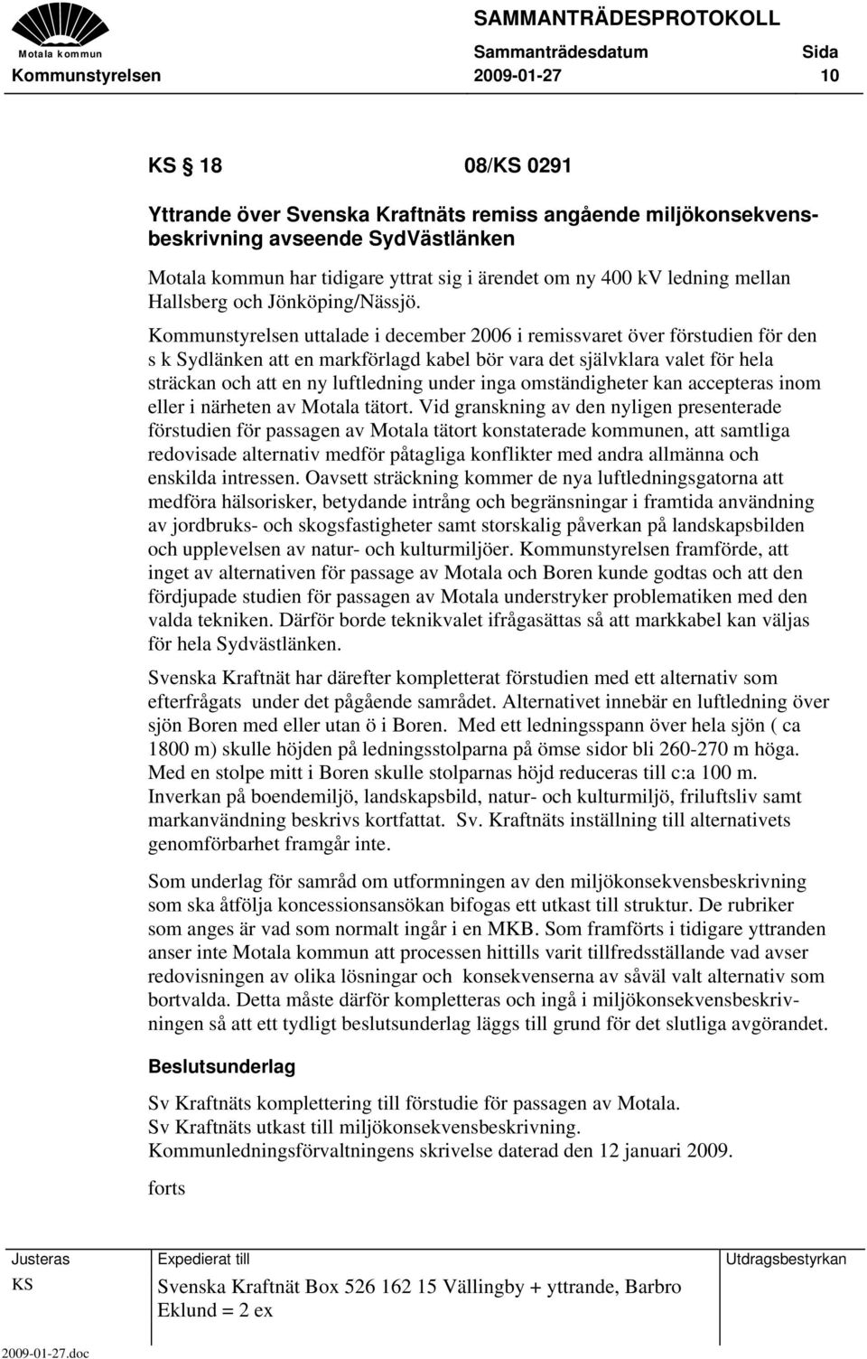 Kommunstyrelsen uttalade i december 2006 i remissvaret över förstudien för den s k Sydlänken att en markförlagd kabel bör vara det självklara valet för hela sträckan och att en ny luftledning under