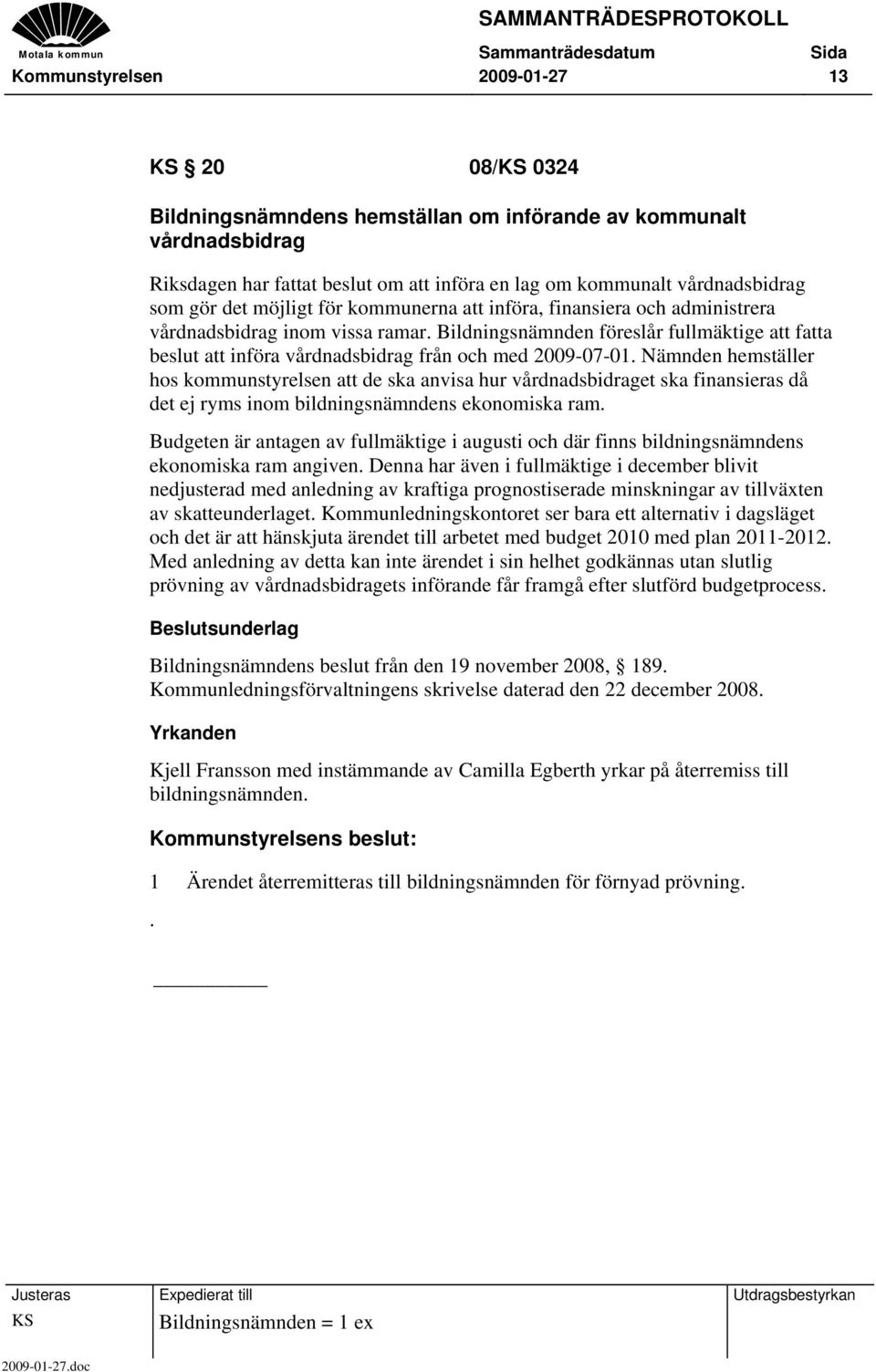 Bildningsnämnden föreslår fullmäktige att fatta beslut att införa vårdnadsbidrag från och med 2009-07-01.