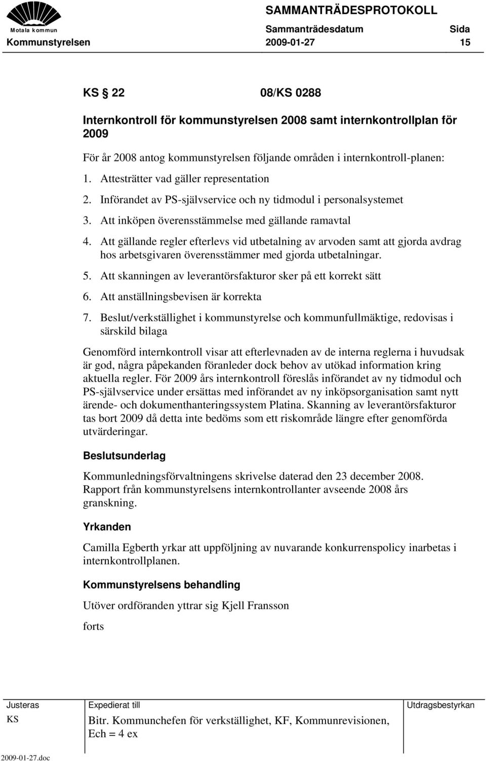 Att gällande regler efterlevs vid utbetalning av arvoden samt att gjorda avdrag hos arbetsgivaren överensstämmer med gjorda utbetalningar. 5.