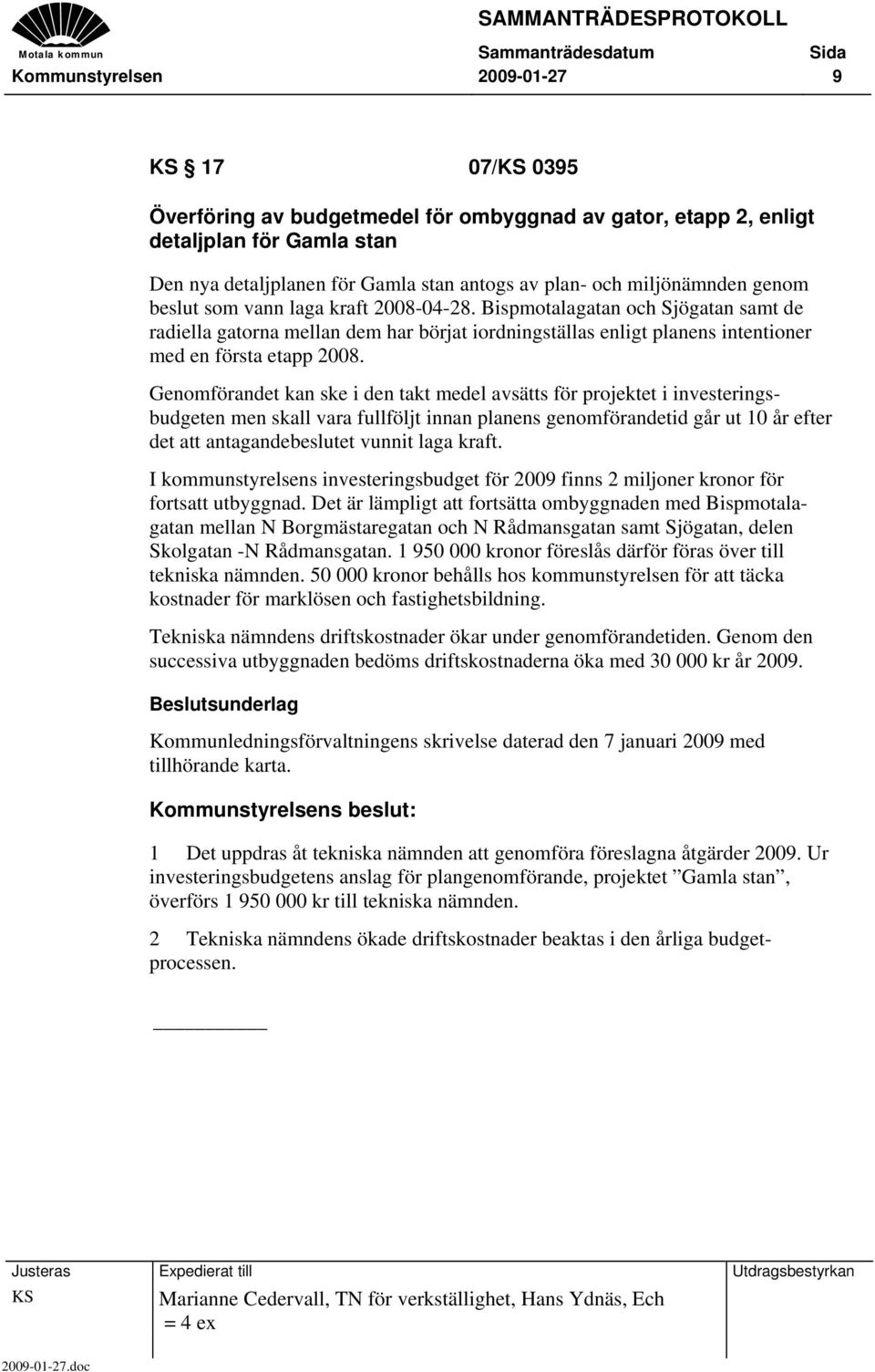 Bispmotalagatan och Sjögatan samt de radiella gatorna mellan dem har börjat iordningställas enligt planens intentioner med en första etapp 2008.