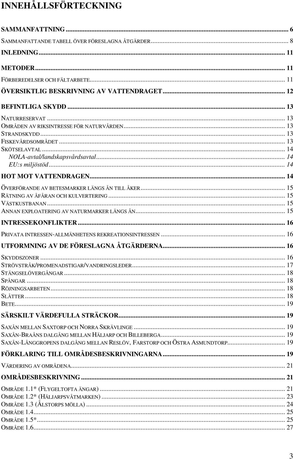 .. 14 EU:s miljöstöd... 14 HOT MOT VATTENDRAGEN... 14 ÖVERFÖRANDE AV BETESMARKER LÄNGS ÅN TILL ÅKER... 15 RÄTNING AV ÅFÅRAN OCH KULVERTERING... 15 VÄSTKUSTBANAN.