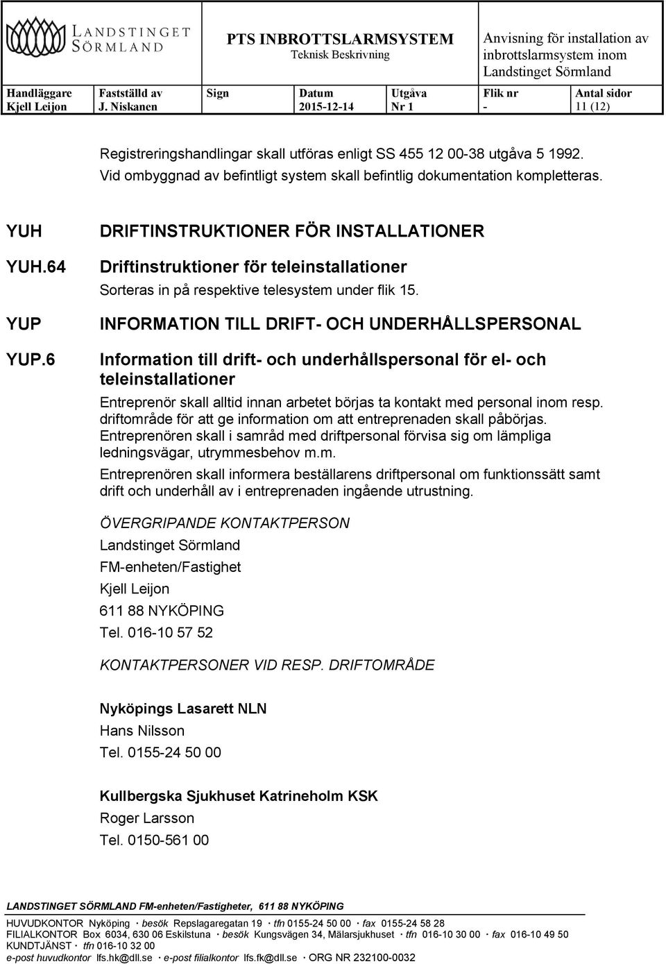 INFORMATION TILL DRIFT OCH UNDERHÅLLSPERSONAL Information till drift och underhållspersonal för el och teleinstallationer Entreprenör skall alltid innan arbetet börjas ta kontakt med personal inom