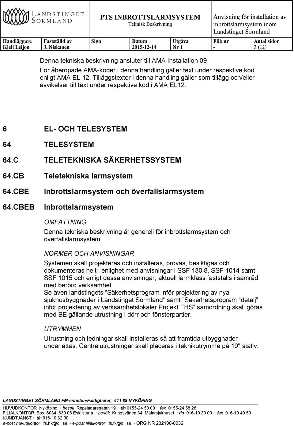 CBEB Teletekniska larmsystem Inbrottslarmsystem och överfallslarmsystem Inbrottslarmsystem OMFATTNING Denna tekniska beskrivning är generell för inbrottslarmsystem och överfallslarmsystem.