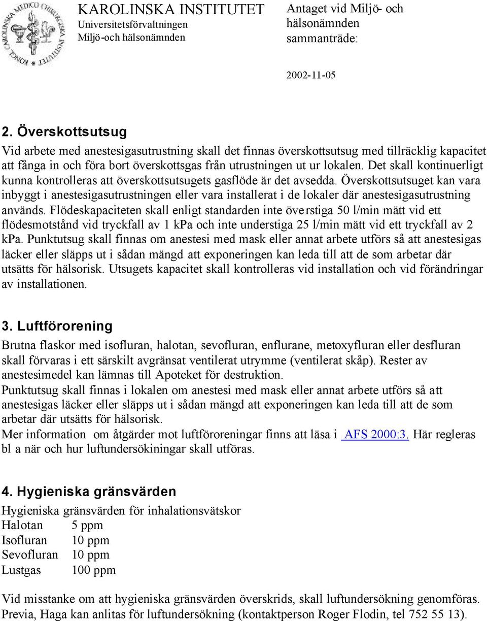 Överskottsutsuget kan vara inbyggt i anestesigasutrustningen eller vara installerat i de lokaler där anestesigasutrustning används.