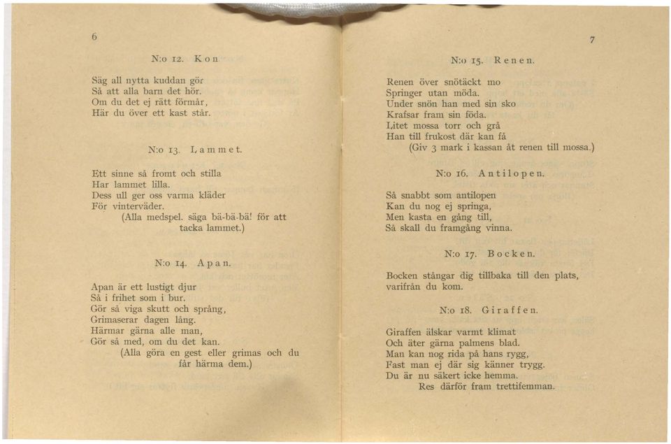 Gör så viga skutt och språng, Grimaserar dagen lång. Härmar gärna alle man, Gör så med, om du det kan. (Alla göra en gest eller grimas och du får härma dem.) Renen över snötäckt mo Springer utan möda.