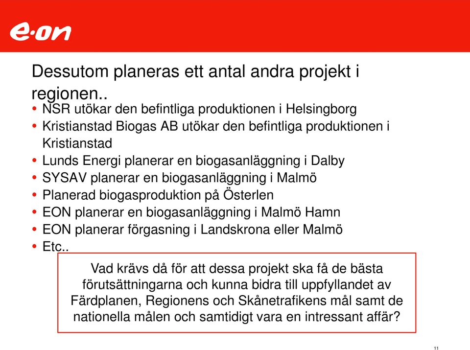 biogasanläggning i Dalby SYSAV planerar en biogasanläggning i Malmö Planerad biogasproduktion på Österlen EON planerar en biogasanläggning i Malmö Hamn EON
