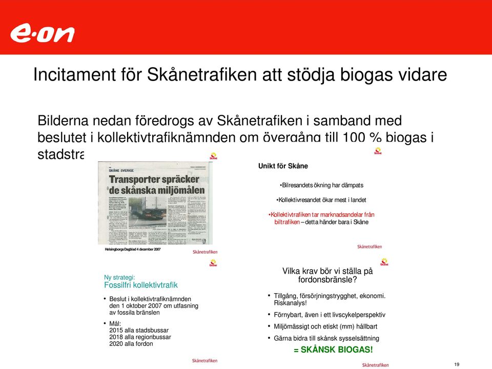 strategi: Fossilfri kollektivtrafik Beslut i kollektivtrafiknämnden den 1 oktober 7 om utfasning av fossila bränslen Mål: 215 alla stadsbussar 218 alla regionbussar 22 alla fordon Vilka krav bör vi