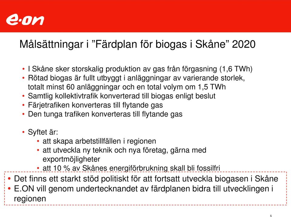 konverteras till flytande gas Syftet är: att skapa arbetstillfällen i regionen att utveckla ny teknik och nya företag, gärna med exportmöjligheter att 1 % av Skånes energiförbrukning