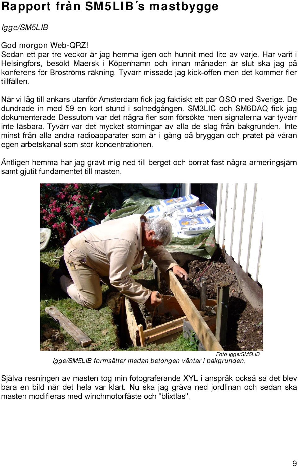 När vi låg till ankars utanför Amsterdam fick jag faktiskt ett par QSO med Sverige. De dundrade in med 59 en kort stund i solnedgången.