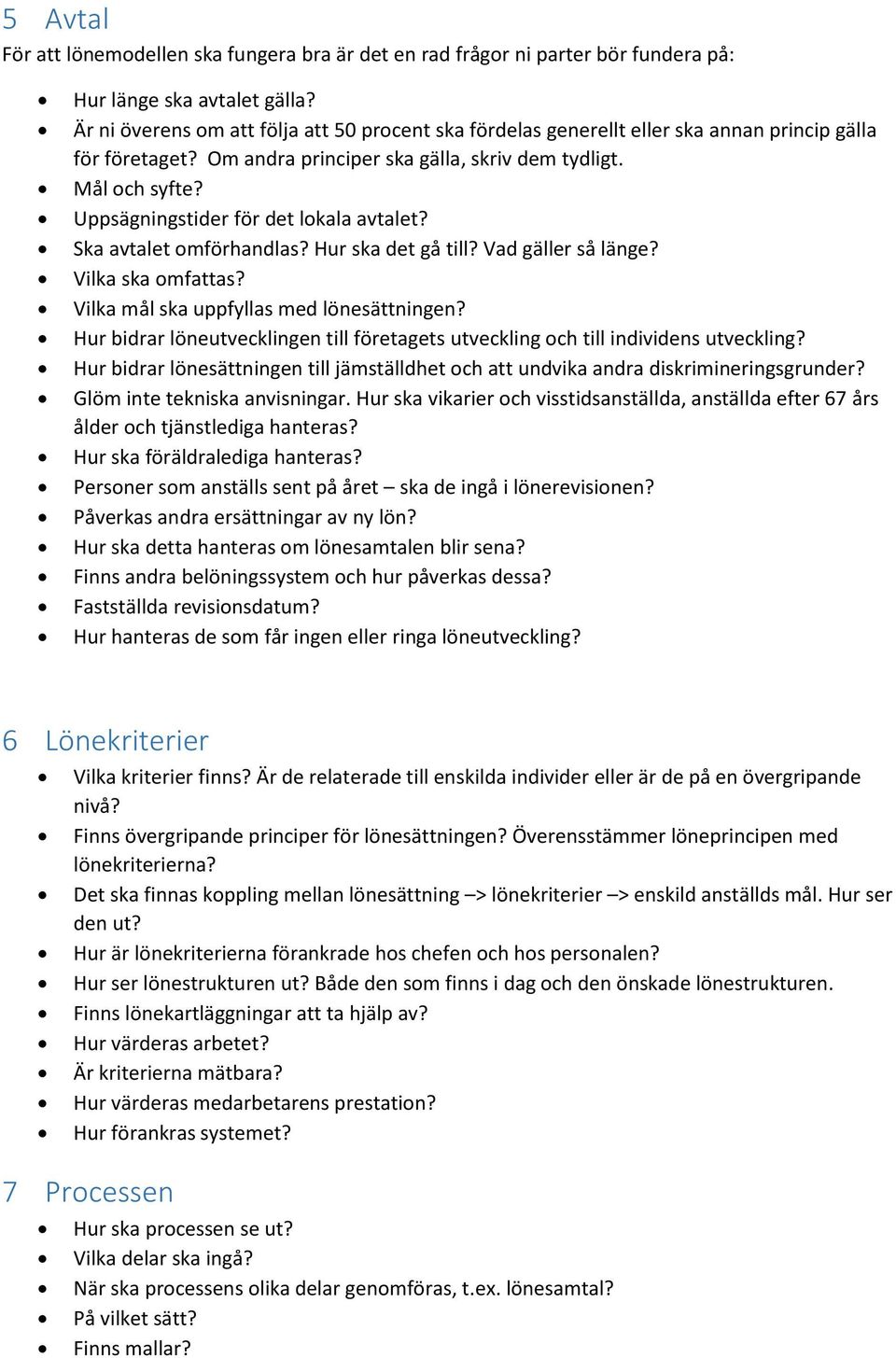 Uppsägningstider för det lokala avtalet? Ska avtalet omförhandlas? Hur ska det gå till? Vad gäller så länge? Vilka ska omfattas? Vilka mål ska uppfyllas med lönesättningen?